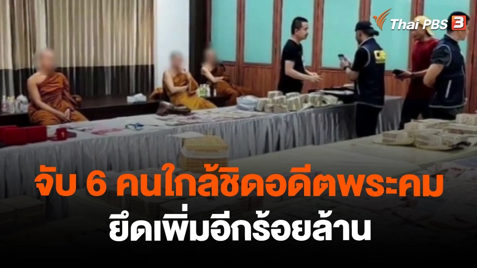 ​จับ 6 คนใกล้ชิดอดีตพระคม-ยึดเพิ่มอีกร้อยล้าน