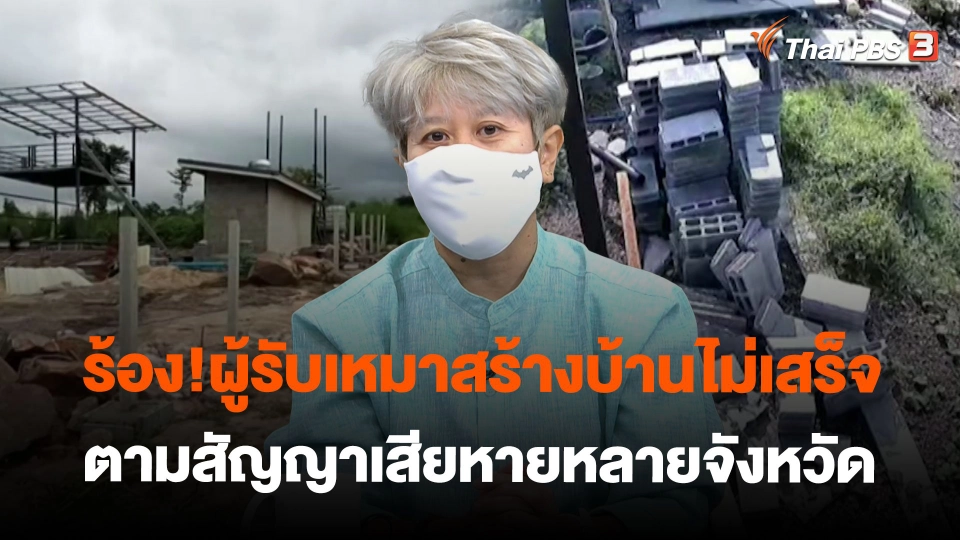 ร้อง!ผู้รับเหมาสร้างบ้านไม่เสร็จตามสัญญาเสียหายหลายจังหวัด