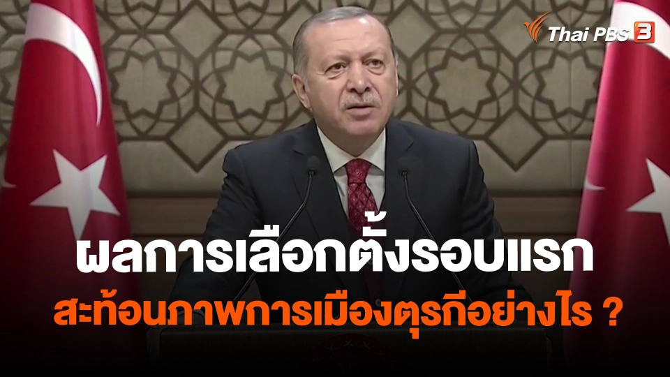 ​วิเคราะห์สถานการณ์ต่างประเทศ : ผลการเลือกตั้งรอบแรกสะท้อนภาพการเมืองตุรกีอย่างไร ?