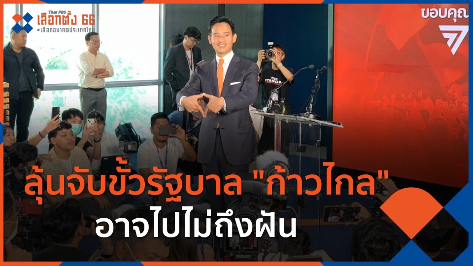 ​ลุ้นจับขั้วรัฐบาล "ก้าวไกล" อาจไปไม่ถึงฝัน