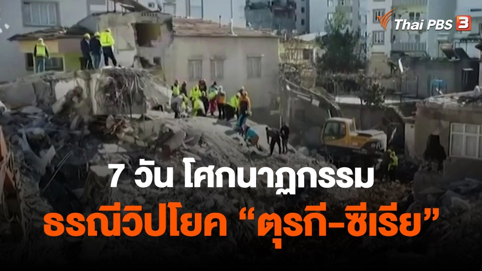 7 วัน โศกนาฏกรรม ธรณีวิปโยค "ตุรกี-ซีเรีย"