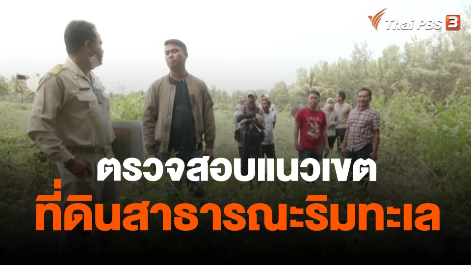 ​สถานีร้องเรียน : ตรวจสอบแนวเขตที่ดินสาธารณะริมทะเล ต.นาทับ อ.จะนะ จ.สงขลา