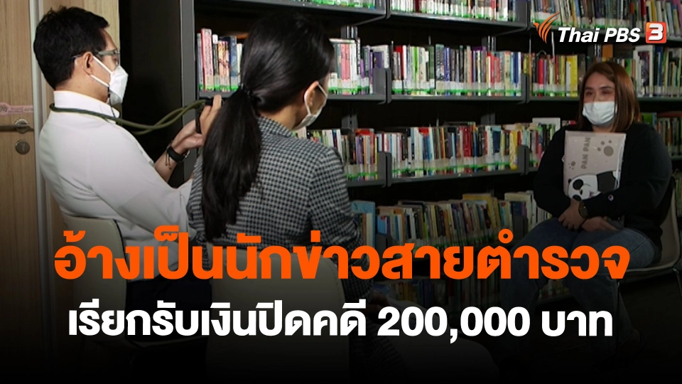​สถานีร้องเรียน : อ้างเป็นนักข่าวสายตำรวจ เรียกรับเงินปิดคดี 200,000 บาท จ.ปทุมธานี
