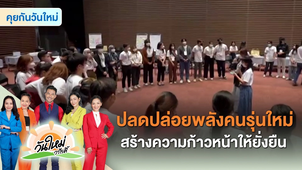 ​คุยกันวันใหม่ : ปลดปล่อยพลังคนรุ่นใหม่ สร้างความก้าวหน้าให้ยั่งยืน