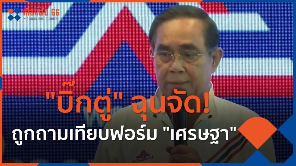 ​"บิ๊กตู่" ฉุนจัด! ถูกถามเทียบฟอร์ม "เศรษฐา"