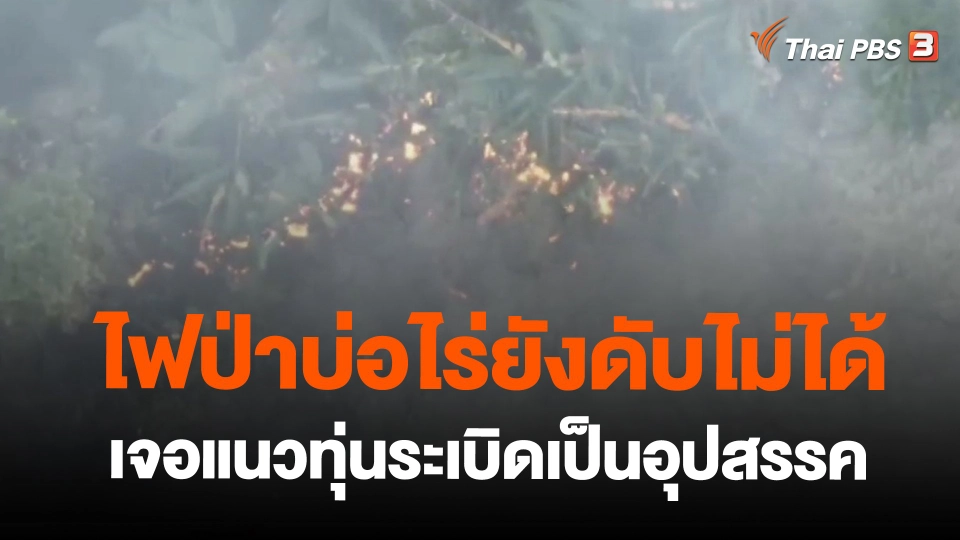 ​ไฟป่าบ่อไร่ยังดับไม่ได้ เจอแนวทุ่นระเบิดเป็นอุปสรรค