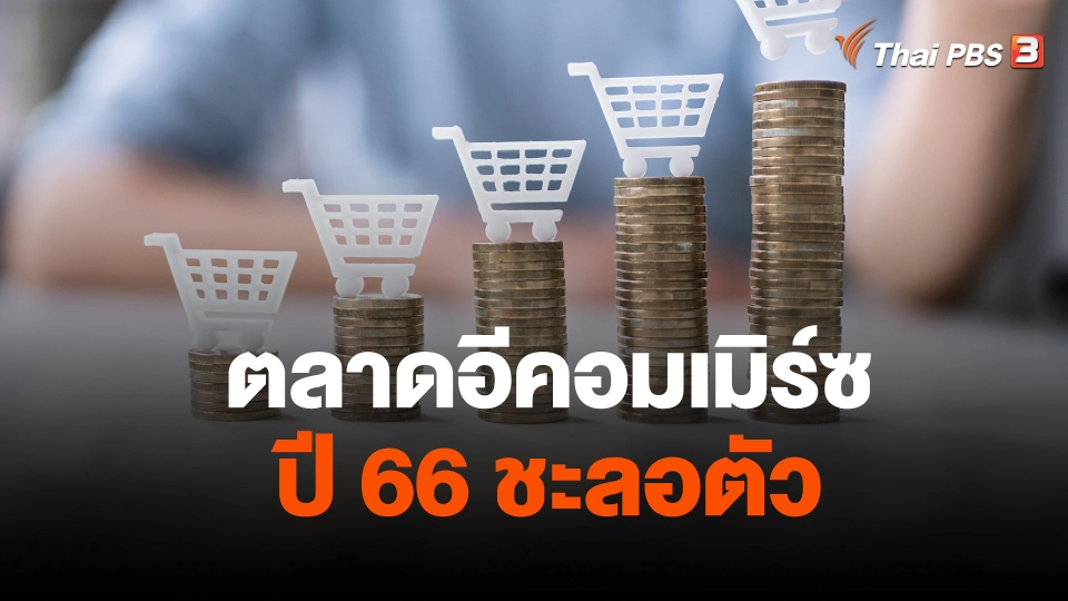 จับสัญญาณเศรษฐกิจ : ตลาดอีคอมเมิร์ซ ปี 66 ชะลอตัว