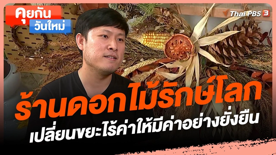 ​คุยกันวันใหม่ : ร้านดอกไม้รักษ์โลก เปลี่ยนขยะไร้ค่าให้มีค่าอย่างยั่งยืน