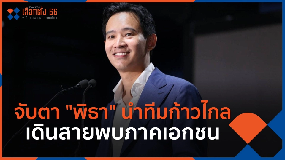 ​จับตา "พิธา" นำทีมก้าวไกล เดินสายพบภาคเอกชน