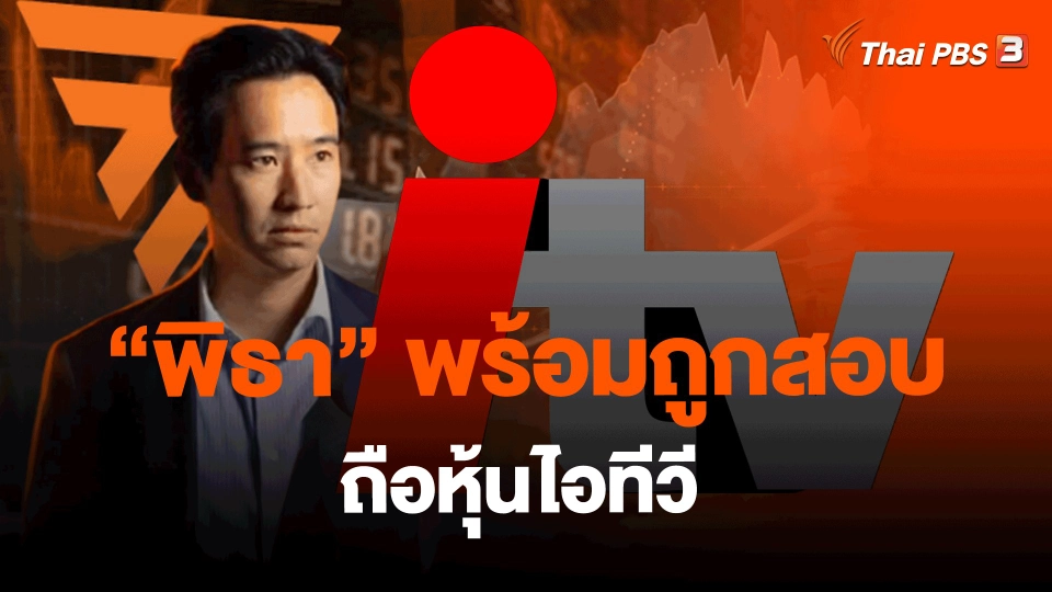 ​"พิธา" พร้อมถูกสอบถือหุ้นไอทีวี