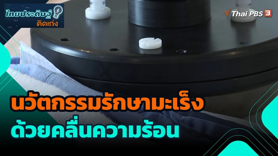 ​ไทยประดิษฐ์คิดเก่ง : นวัตกรรมรักษามะเร็งด้วยคลื่นความร้อน