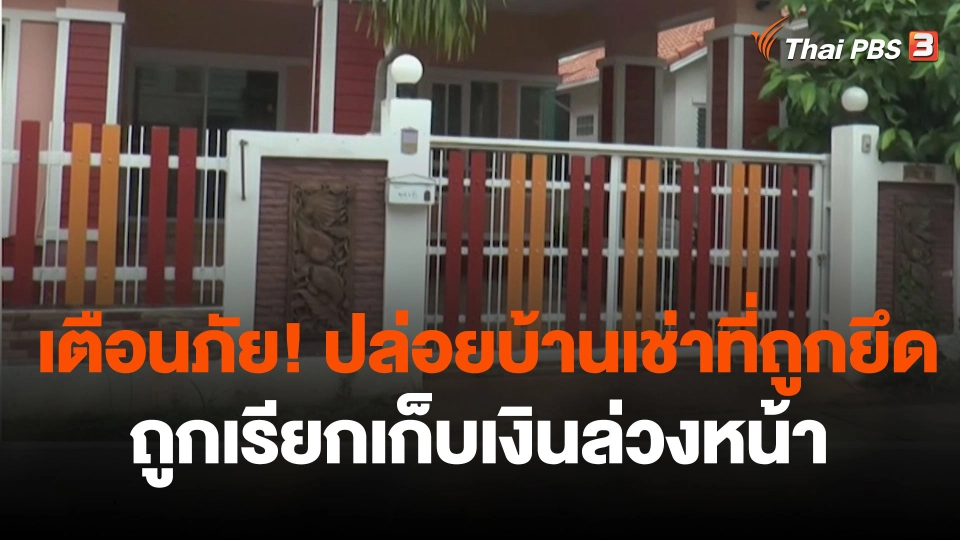 สถานีร้องเรียน : เตือนภัย! ปล่อยบ้านเช่าที่ถูกยึด ถูกเรียกเก็บเงินล่วงหน้า จ.นครราชสีมา