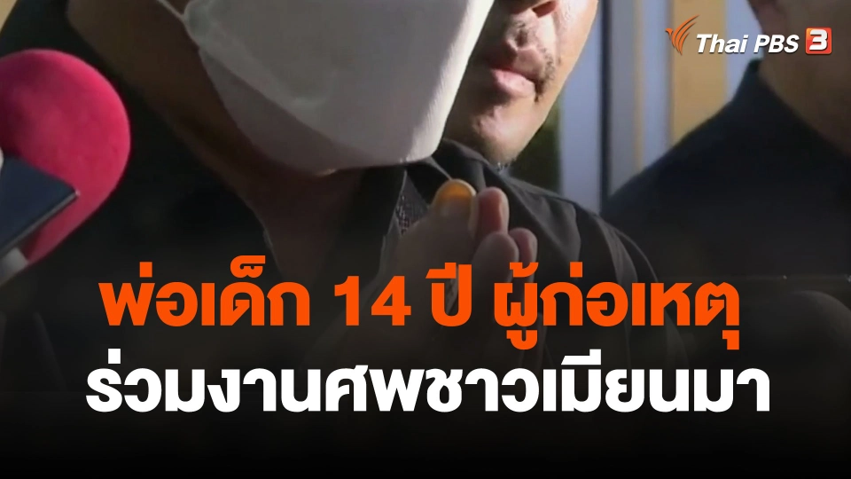 พ่อเด็ก 14 ปี ผู้ก่อเหตุ ร่วมงานศพชาวเมียนมา