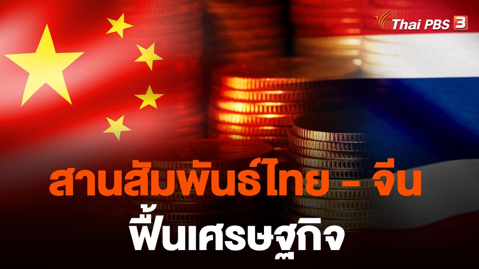 สานสัมพันธ์ไทย - จีน ฟื้นเศรษฐกิจ