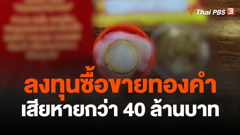 สถานีร้องเรียน :  ร้อง!กองปราบปราบ ลงทุนซื้อขายทองคำ เสียหายกว่า 40 ล้านบาท