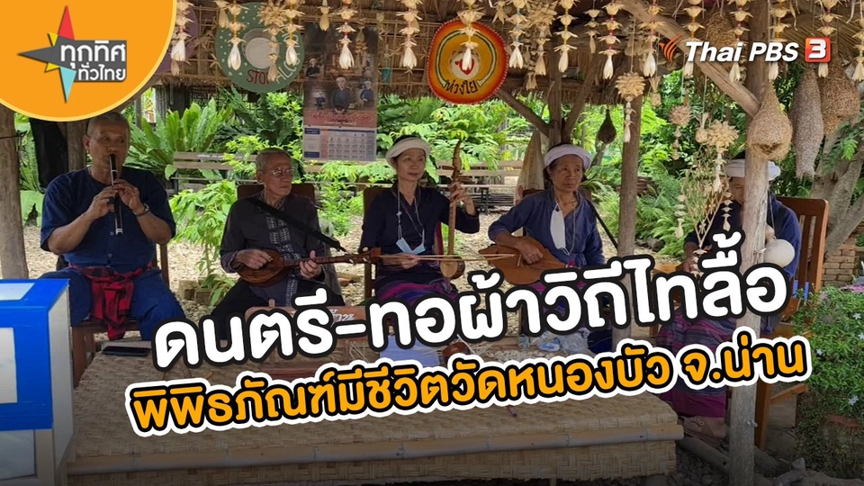 อาชีพทั่วไทย : ดนตรี-ทอผ้าวิถีไทลื้อ พิพิธภัณฑ์มีชีวิตวัดหนองบัว จ.น่าน