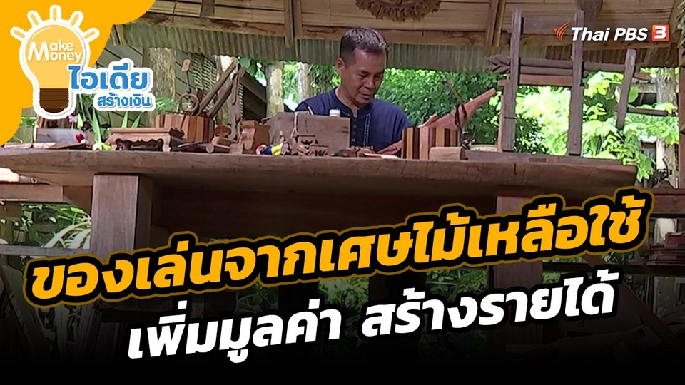 ​Make Money ไอเดียสร้างเงิน : ของเล่นจากเศษไม้เหลือใช้ เพิ่มมูลค่า สร้างรายได้​
