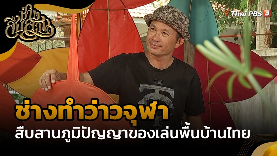 ช่างสืบสาน : "ช่างทำว่าวจุฬา" สืบสานภูมิปัญญาของเล่นพื้นบ้านไทย