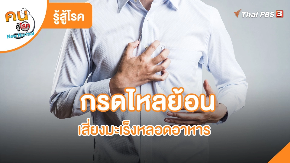 ​รู้สู้โรค : กรดไหลย้อนเสี่ยงมะเร็งหลอดอาหาร