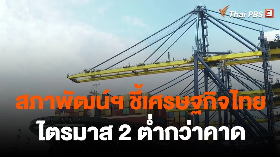 ​จับสัญญาณเศรษฐกิจ : สภาพัฒน์ฯ ชี้เศรษฐกิจไทยไตรมาส 2 ต่ำกว่าคาด