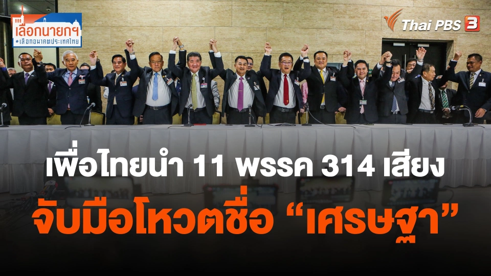 ​เพื่อไทยนำ 11 พรรค 314 เสียงจับมือโหวตชื่อ"เศรษฐา"