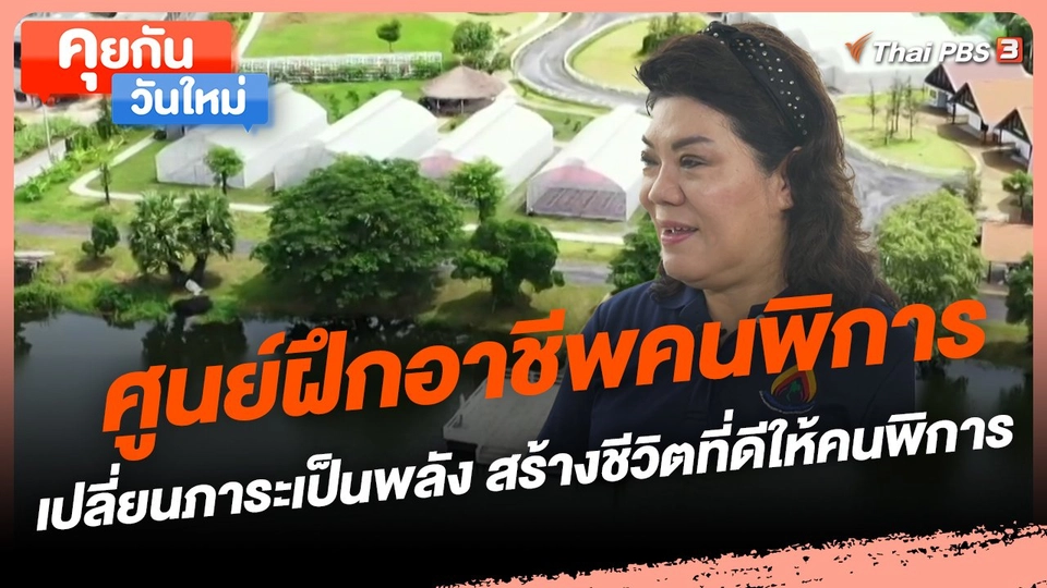 ​คุยกันวันใหม่ : ศูนย์ฝึกอาชีพคนพิการ เปลี่ยนภาระเป็นพลัง สร้างชีวิตที่ดีให้คนพิการ