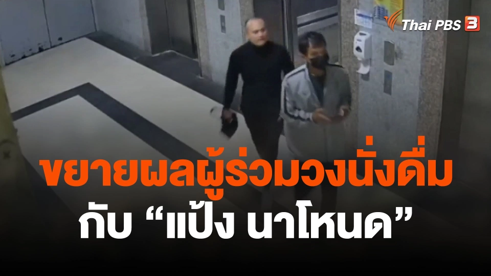 ขยายผลผู้ร่วมวงนั่งดื่มกับ "แป้ง นาโหนด" ก่อนหนีขึ้นเขา