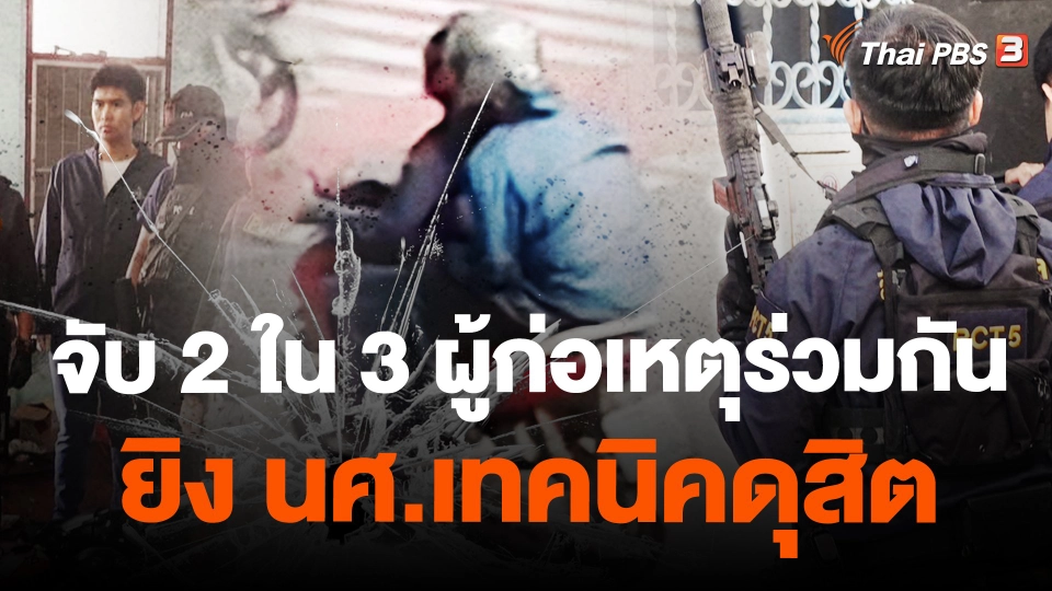 ​จับ 2 ใน 3 ผู้ก่อเหตุร่วมกันยิง นศ.เทคนิคดุสิต
