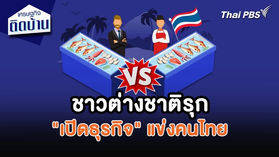 เศรษฐกิจน่ารู้ : ชาวต่างชาติรุก "เปิดธุรกิจ" แข่งคนไทย