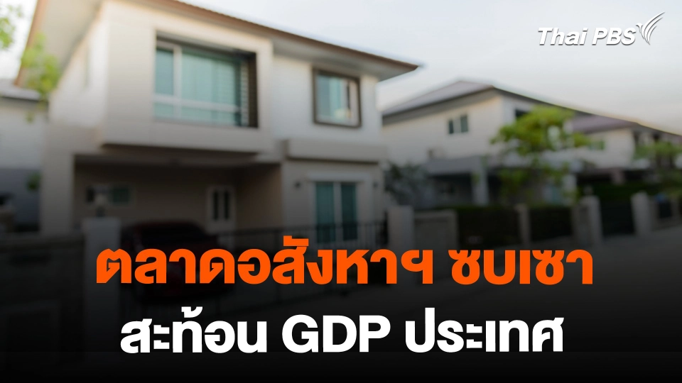 จับสัญญาณเศรษฐกิจ : ตลาดอสังหาฯ ซบเซา สะท้อนจีดีพีประเทศ