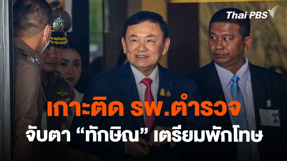 เกาะติดโรงพยาบาลตำรวจ จับตา "ทักษิณ" เตรียมพักโทษ