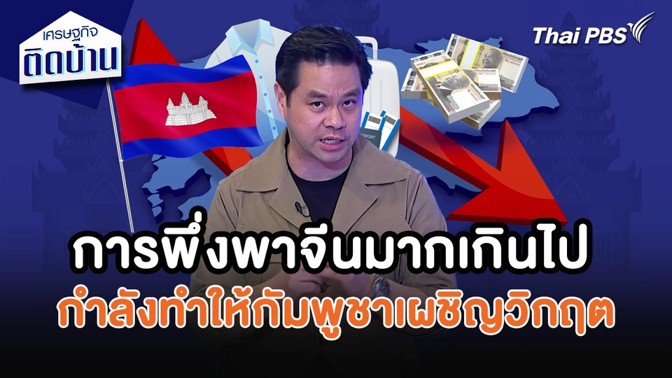 เศรษฐกิจน่ารู้ : การพึ่งพาจีนมากเกินไป กำลังทำให้กัมพูชาเผชิญวิกฤตเศรษฐกิจ