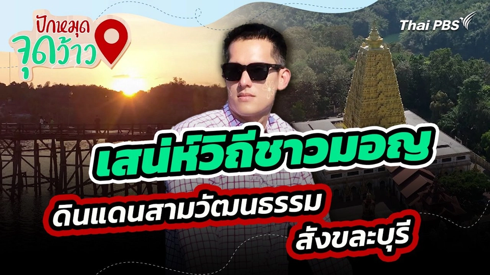 ปักหมุดจุดว้าว : เสน่ห์วิถีชาวมอญ ดินแดนสามวัฒนธรรม สังขละบุรี