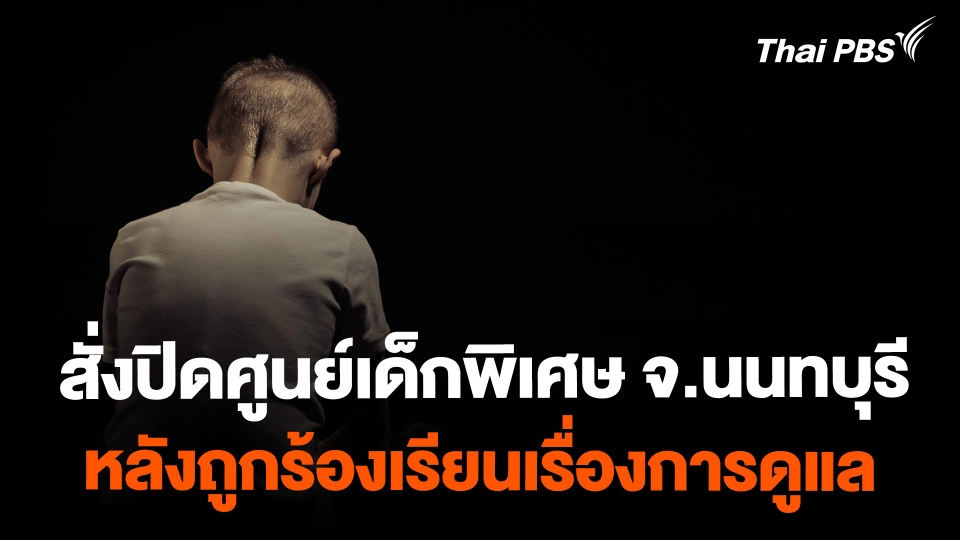 พม. สั่งปิดศูนย์เด็กออทิสติก จ.นนทบุรี  หลังถูกร้องเรียนใช้ความรุนแรง