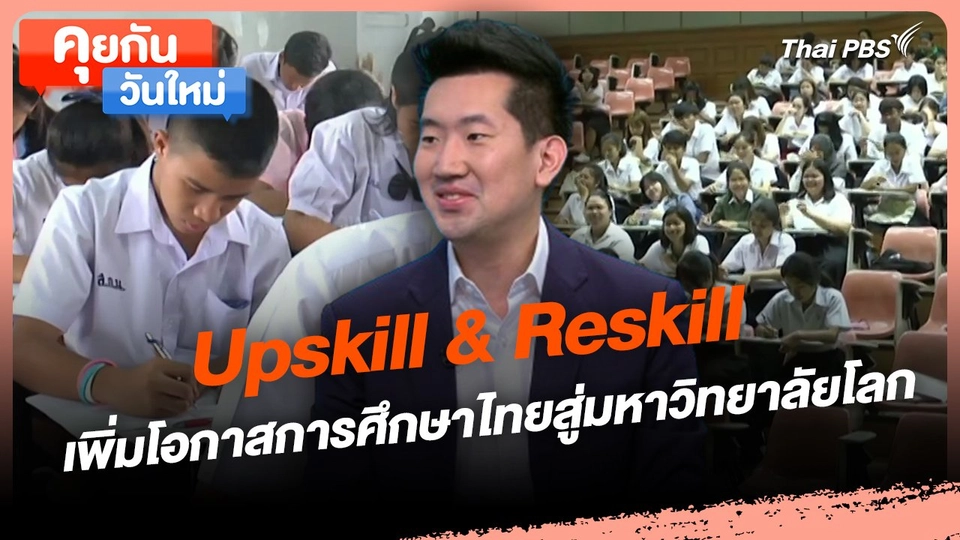 คุยกันวันใหม่ : Upskill & Reskill เพิ่มโอกาสการศึกษาไทยสู่มหาวิทยาลัยโลก
