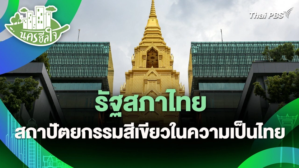 นครฮีลใจ : รัฐสภาไทย สถาปัตยกรรมสีเขียวในความเป็นไทย