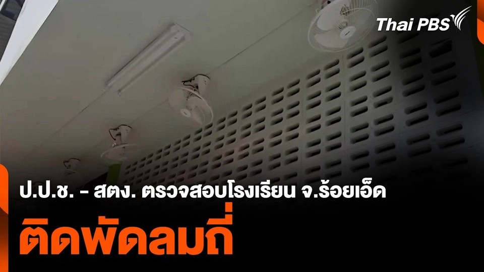 ป.ป.ช. - สตง. ตรวจสอบโรงเรียน จ.ร้อยเอ็ด ติดพัดลมถี่