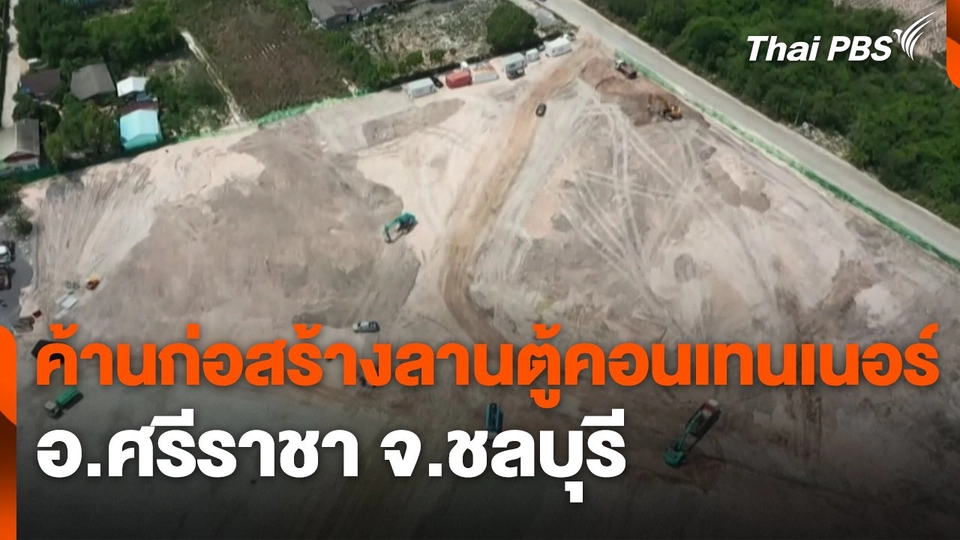 สถานีร้องเรียน : ค้านก่อสร้างลานตู้คอนเทนเนอร์ อ.ศรีราชา จ.ชลบุรี