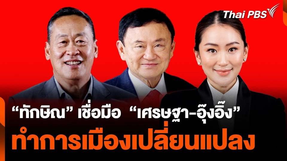 "ทักษิณ" เชื่อมือ "เศรษฐา-แพทองธาร" ทำการเมืองเปลี่ยนแปลง