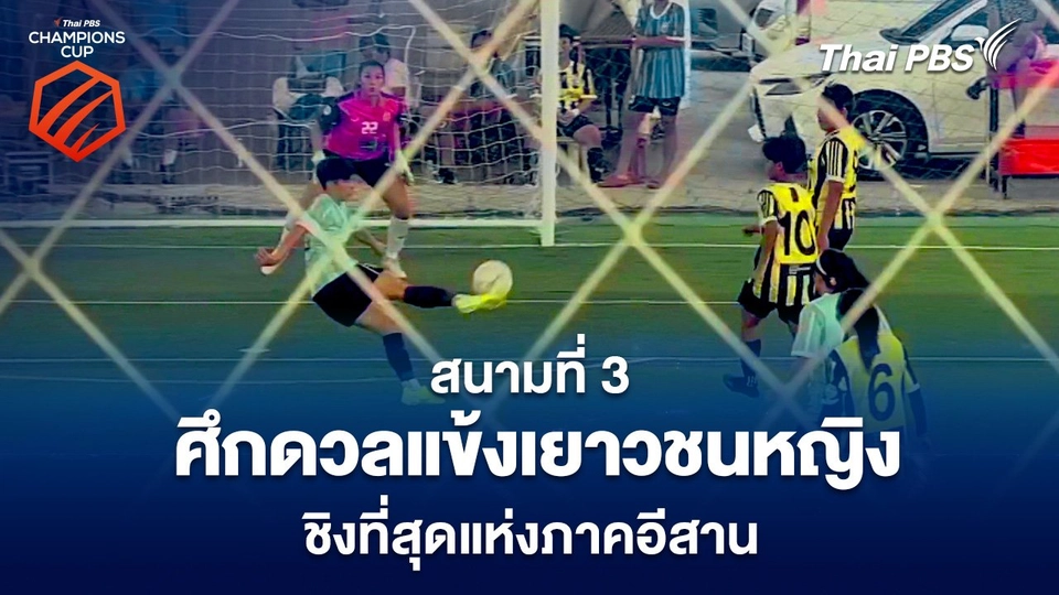 สนามที่ 3 ศึกดวลแข้งเยาวชนหญิง ชิงที่สุดแห่งภาคอีสาน | ThaiPBS Champions CUP | 7 เม.ย. 67