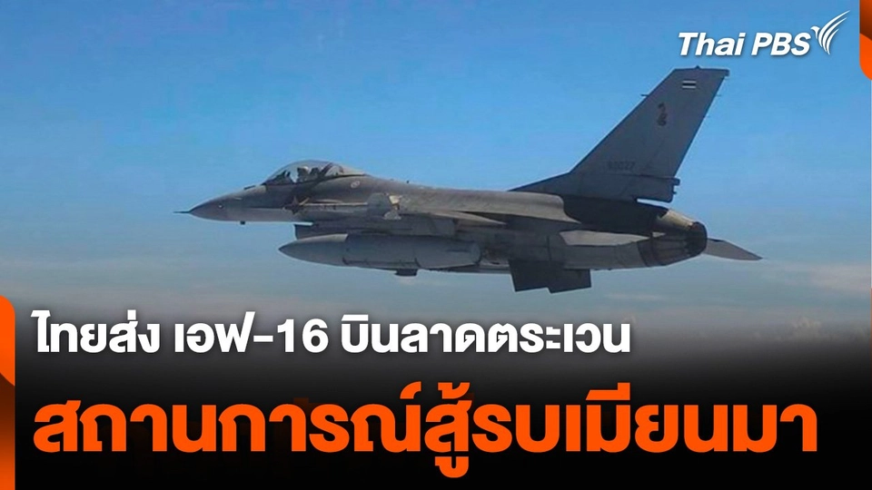 ไทยส่ง เอฟ-16 บินลาดตระเวนสถานการณ์สู้รบเมียนมา