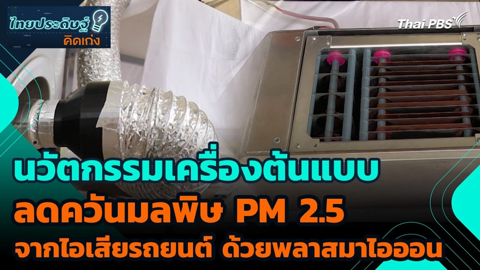 ไทยประดิษฐ์คิดเก่ง : นวัตกรรมเครื่องต้นแบบลดควันมลพิษ PM 2.5 จากไอเสียรถยนต์ ด้วยพลาสมาไอออน