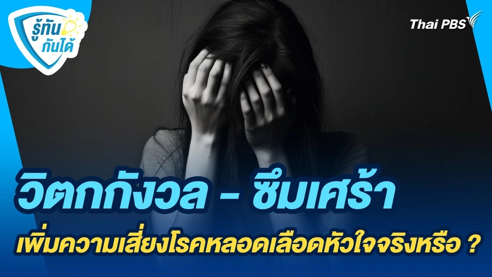รู้ทันกันได้ : วิตกกังวล - ซึมเศร้า เพิ่มความเสี่ยงโรคหลอดเลือดหัวใจจริงหรือ ?