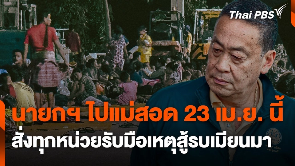 นายกฯ ไปแม่สอด 23 เม.ย. นี้ สั่งทุกหน่วยรับมือเหตุสู้รบเมียนมา