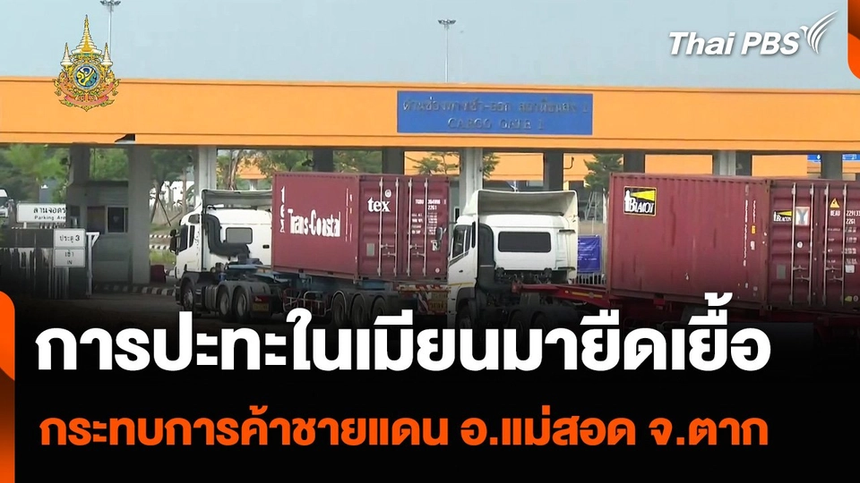 การปะทะในเมียนมายืดเยื้อ กระทบการค้าชายแดน อ.แม่สอด จ.ตาก