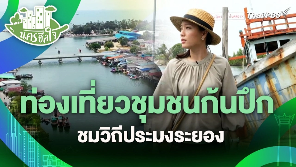 นครฮีลใจ : ท่องเที่ยวชุมชนก้นปึก ชมวิถีประมงระยอง