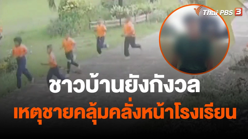 ชาวบ้านยังกังวลเหตุชายคลุ้มคลั่งหน้าโรงเรียน