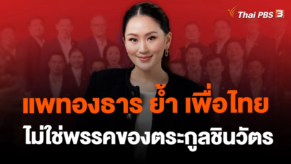 ​แพทองธาร ย้ำ เพื่อไทยไม่ใช่พรรคของตระกูลชินวัตร