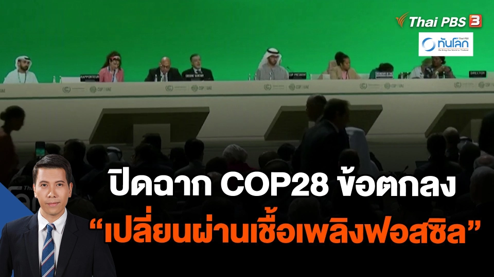 ปิดฉาก COP28 ข้อตกลง "เปลี่ยนผ่านเชื้อเพลิงฟอสซิล"