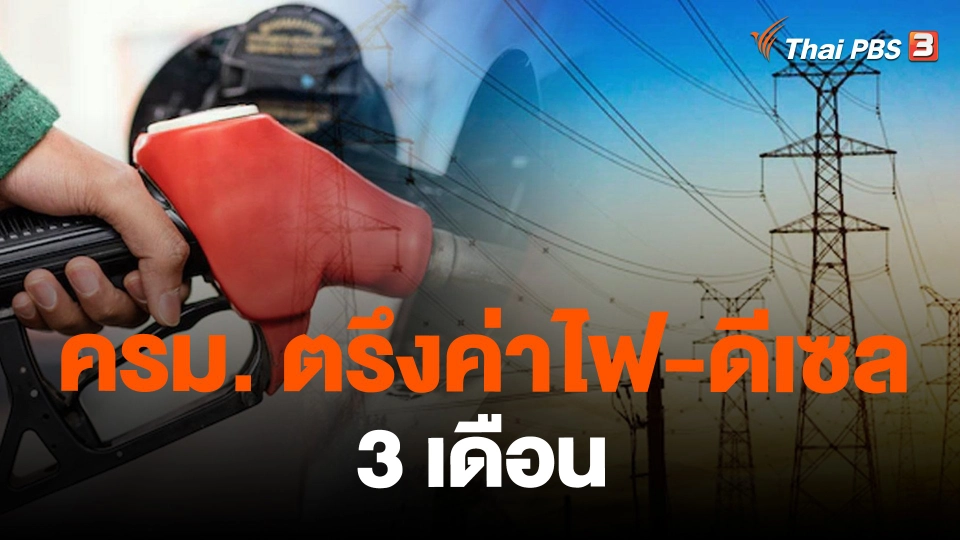 ​ครม. ตรึงค่าไฟ-ดีเซล 3 เดือน